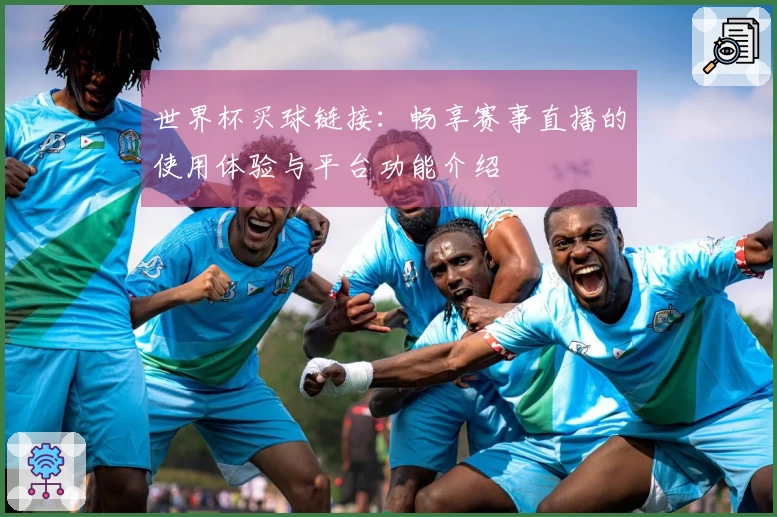 世界杯买球链接：畅享赛事直播的使用体验与平台功能介绍